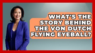 What's The Story Behind The Von Dutch Flying Eyeball? - I'm a 60s Baby