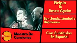 Gripin&Emre Aydın - Ben Sensiz İstanbula Düşmanım (Con Subtítulos En Español)
