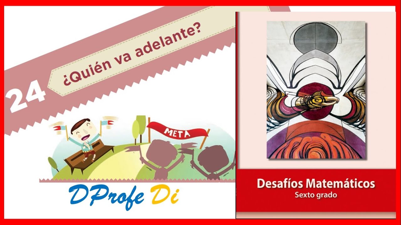 DESAFIO MATEMATICO 24 ¿Quién va adelante? Sexto grado. Libro desafíos