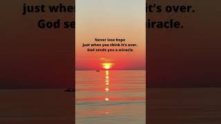 Never Lose Hope Just When You Think Its Over. God Sends You A Miracle.