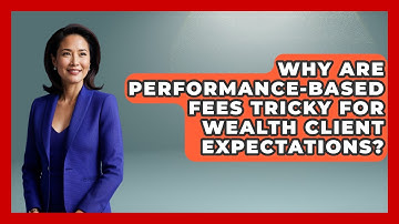 Why Are Performance-based Fees Tricky For Wealth Client Expectations? - Wealth Advisor Success Hub