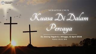Ibadah Kebaktian Umum – 12 April 2026  – “Kuasa Di Dalam Percaya” – Ev. Denny Teguh S.