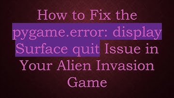 How to Fix the pygame.error: display Surface quit Issue in Your Alien Invasion Game