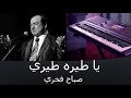 يا طيره طيري صباح فخري  