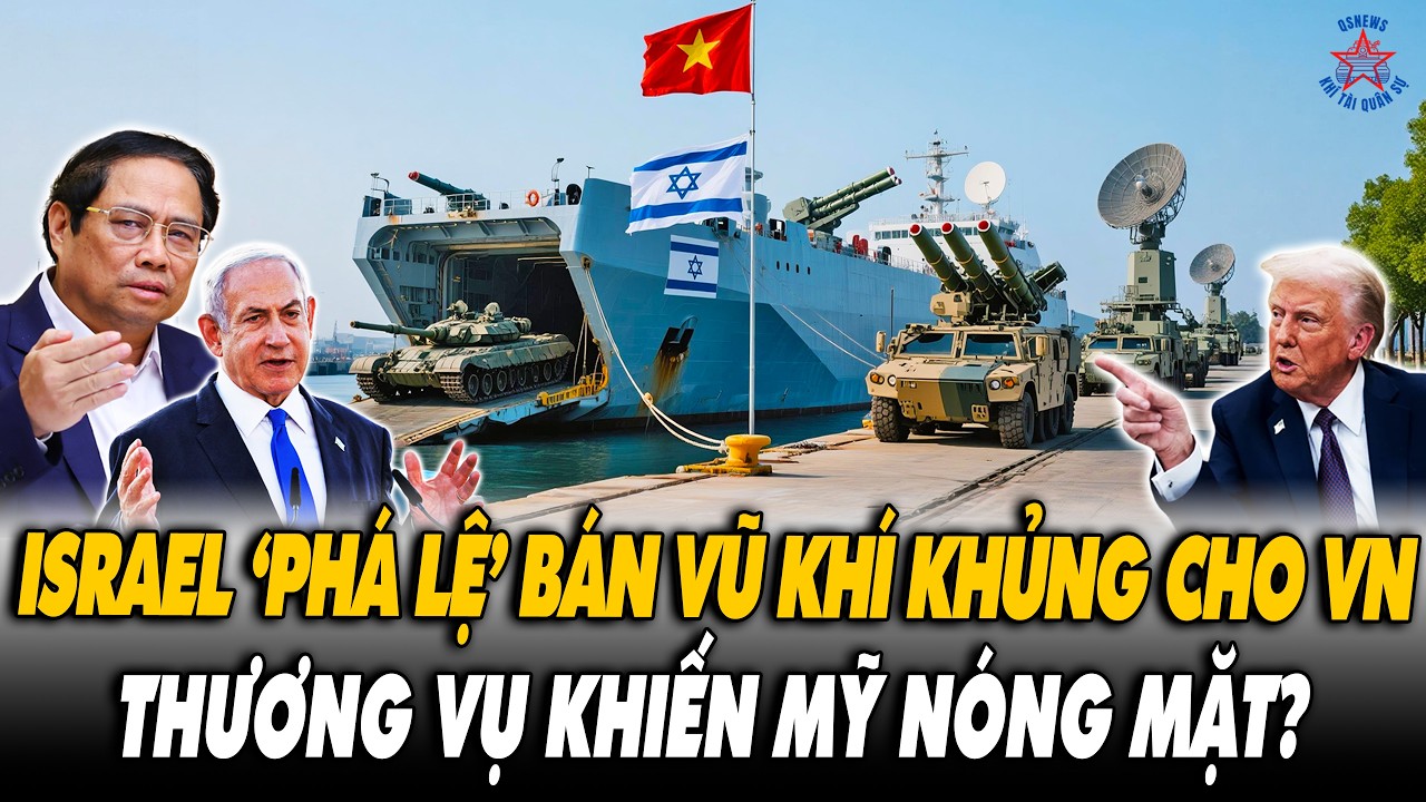 Israel 'Phá Lệ' Vì VN - Sự Thật Sau Thương Vụ Quốc Phòng Đặc Biệt Khiến Mỹ Nóng Mặt?