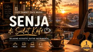 Senja di Sudut Kafe ☕ | Cozy Sunset Cafe Music – Relaxing Acoustic Guitar  (1 Hour Study & Chill)