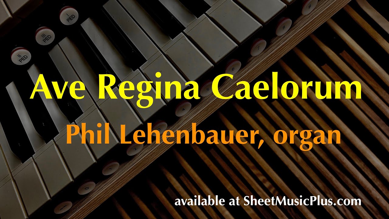 Ave Regina Caelorum, for organ, by Phil Lehenbauer