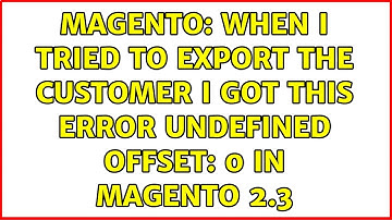 Magento: When i tried to export the customer i got this error Undefined offset: 0 in magento 2.3