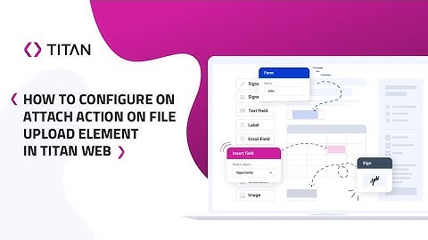 Titan Web: How To Configure On Attach Action On File Upload ElementIn Titan Web