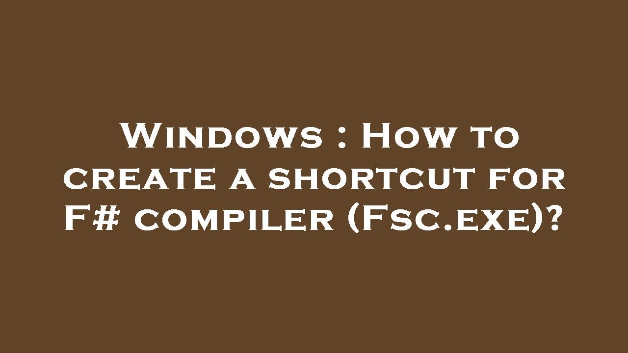 Windows : How to create a shortcut for F# compiler (Fsc.exe)?