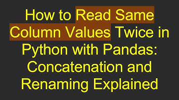 How to Read Same Column Values Twice in Python with Pandas: Concatenation and Renaming Explained