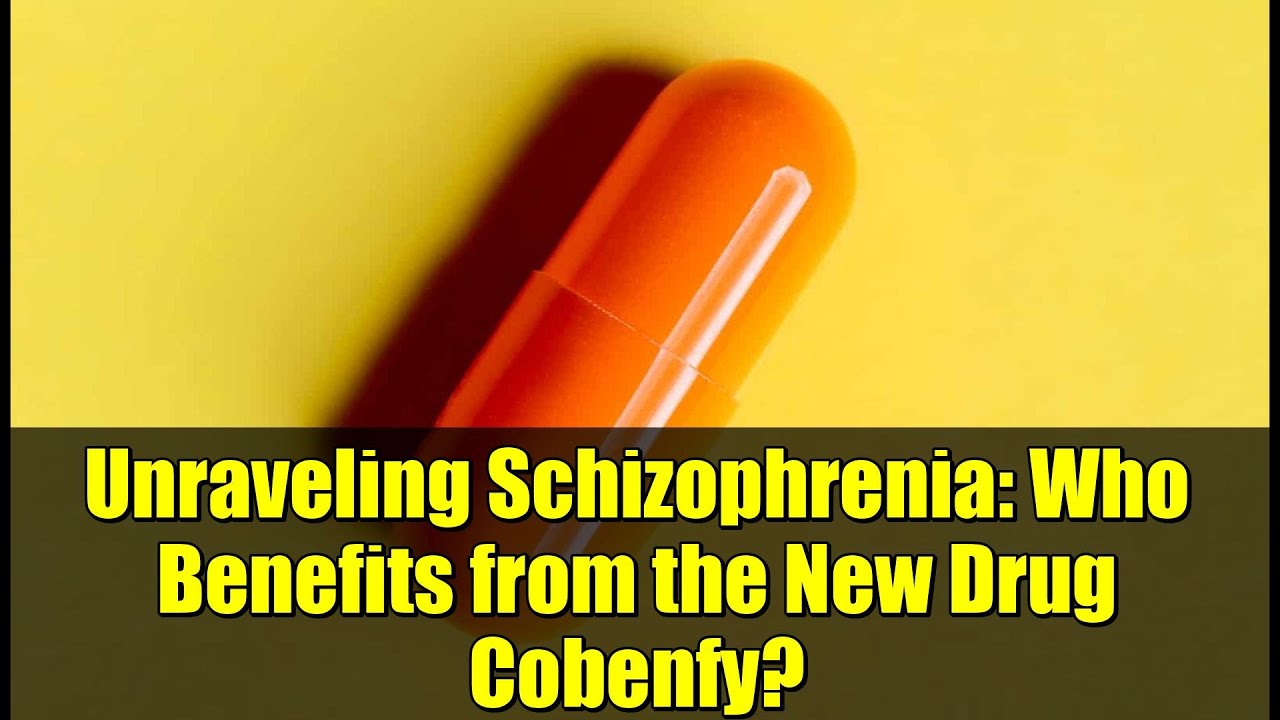 Unraveling Schizophrenia: Who Benefits from the New Drug Cobenfy?