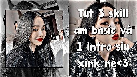 Tut 3 skill am basic và 1 intro xink xỉu luôn nè 🧚🥀 | #36