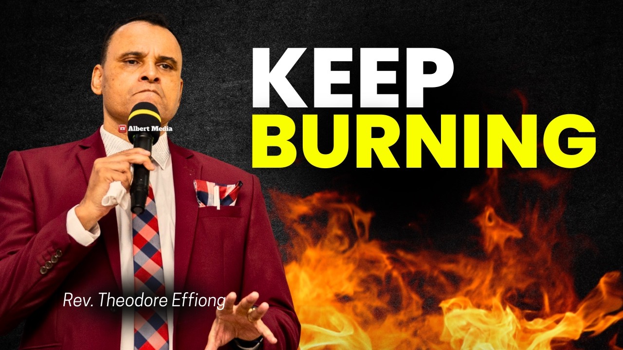 KEEP THE FIRE BURNING 🔥 (Don’t Lose Your Spiritual Fire) – Rev Theodore Effiong