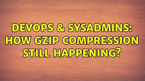 DevOps & SysAdmins: How gzip compression still happening?