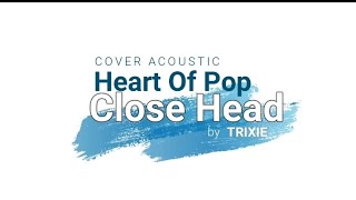 CLOSEHEAD - Heart Of Pop (Percayalah) || (Cover Accoustic By Trixie)