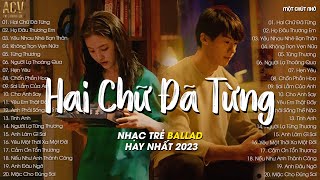 Hai Chữ Đã Từng, Họ Đâu Thương Em, Yêu Nhau Nhé Bạn Thân | Nhạc Trẻ Hot TikTok Hay Nhất Hiện Nay