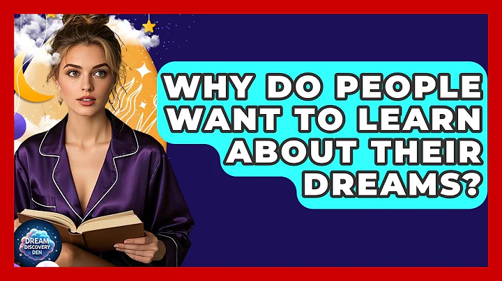 Why Do People Want to Learn About Their Dreams? - Dream Discovery Den