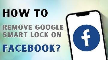 How to Remove Google Smart Lock on Facebook?