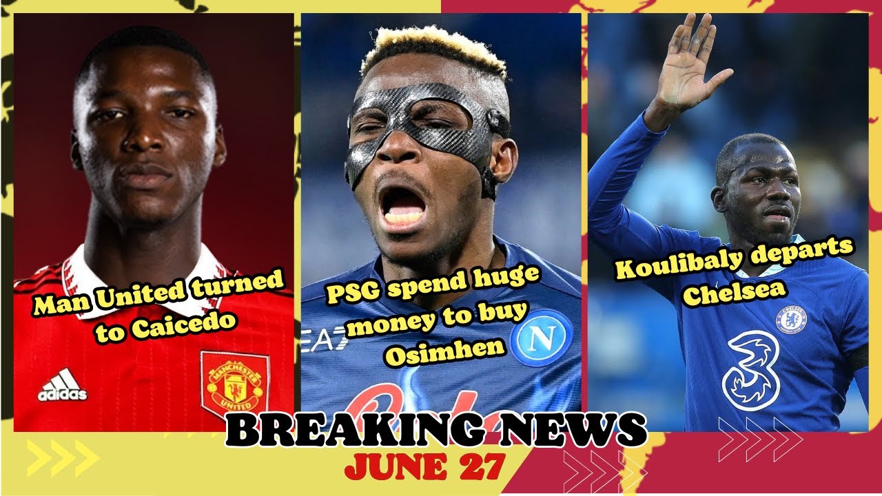 FOOTBALL NEWS 25/6: MAN UNITED TURNED TO CAICEDO, PSG SPEND HUGE MONEY BUY OSIMHEN  