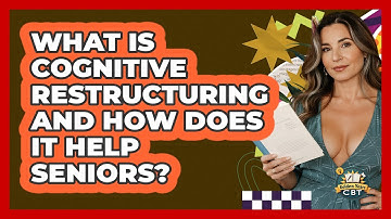 What Is Cognitive Restructuring And How Does It Help Seniors? - Golden Years CBT