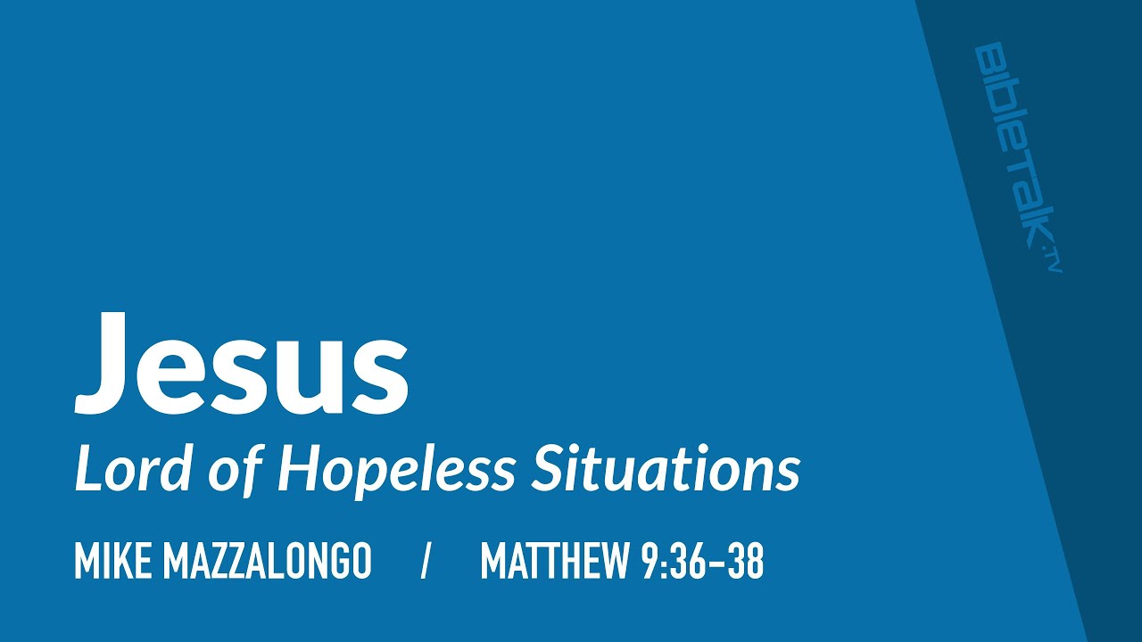jesus-lord-of-hopeless-situations-matthew-9-36-38-mike-mazzalongo