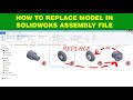 HOW TO REPLACE MODEL IN SOLIDWORKS ASSEMBLY
