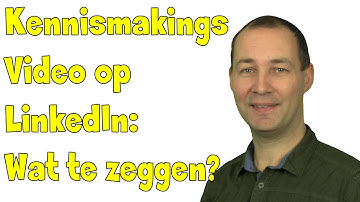 Wat Moet Je Zeggen In Een Kennismakingsvideo Op LinkedIn?