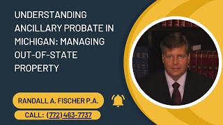 Understanding Ancillary Probate in Michigan: Managing Out-of-State Property Net Worth