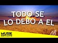 TODO SE LO DEBO A EL - MIX ALABANZAS DE ADORACION - MUSICA CRISTIANA QUEBRANTA EL CORAZON