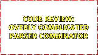 Code Review: Overly complicated parser combinator