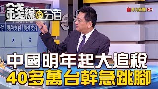 【錢線百分百】20181210-1《中國明年起大追稅 40多萬台幹急跳腳!》