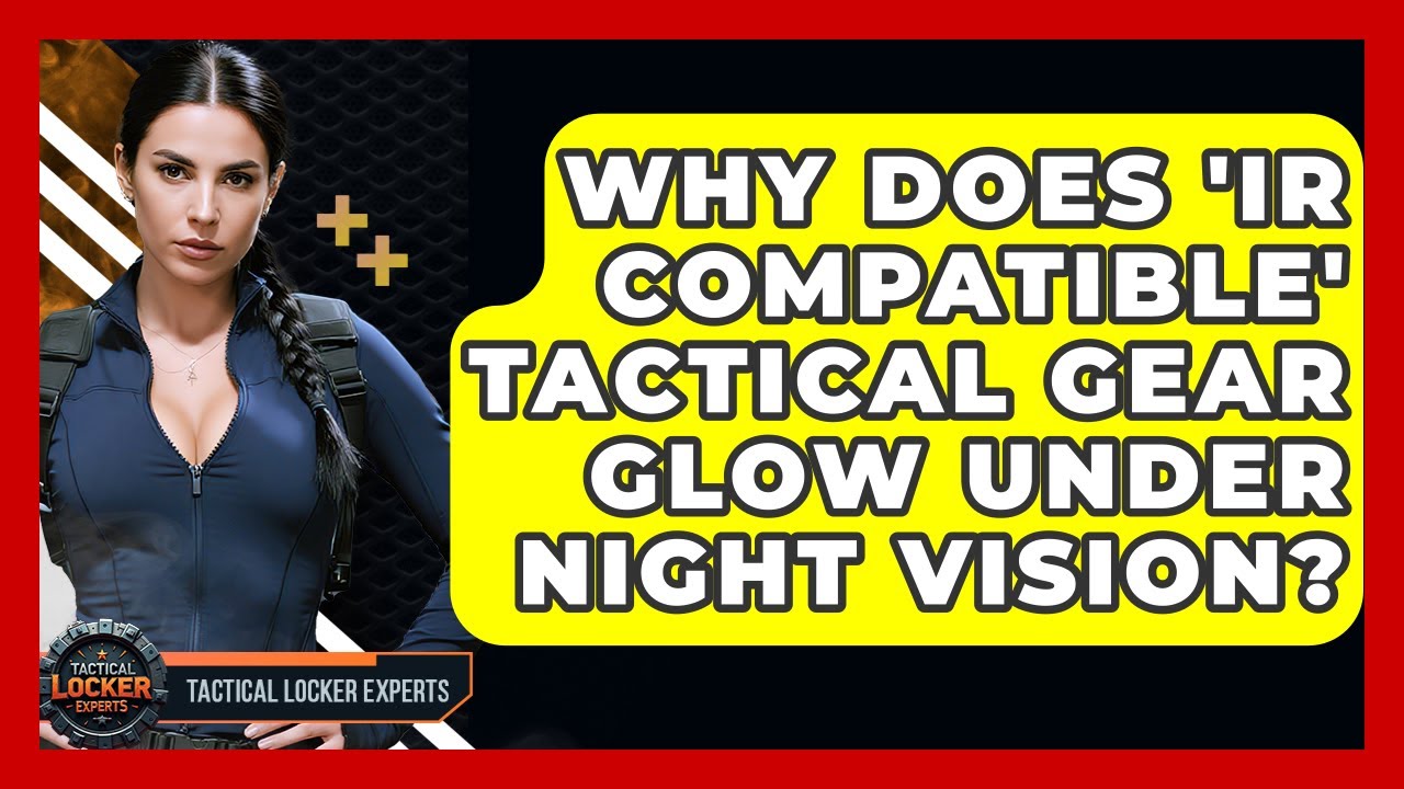 Why Does 'IR Compatible' Tactical Gear Glow Under Night Vision? - Tactical Locker Experts
