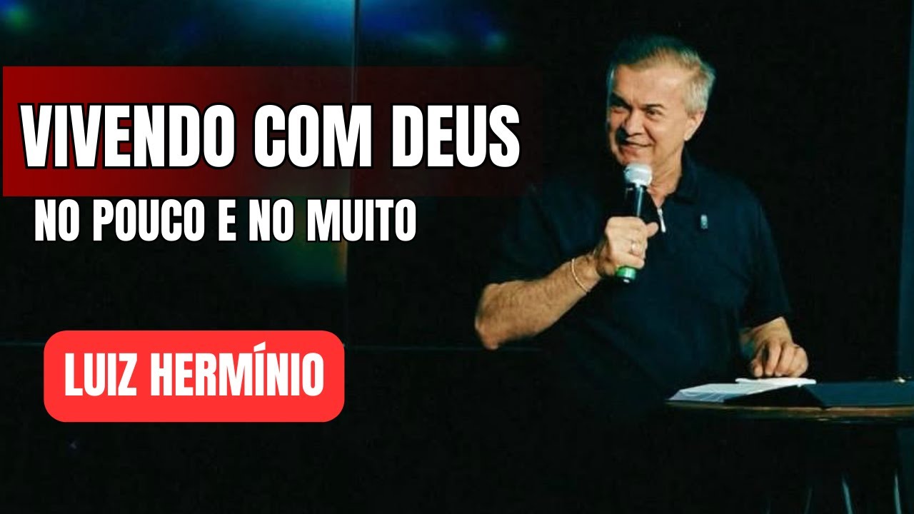 APRENDENDO A VIVER COM DEUS NO POUCO E NO MUITO | PREGAÇÃO IMPACTANTE LUIZ HERMINIO