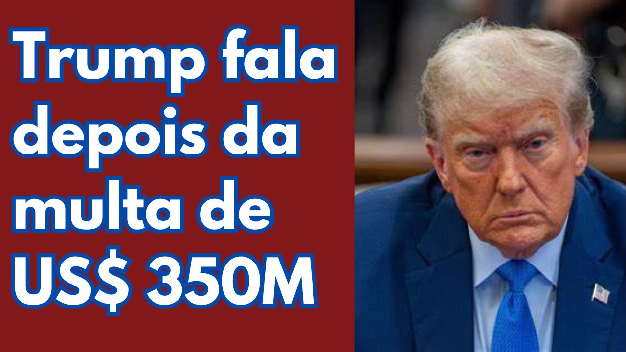 Primeira fala doTrump depois da histórica multa de US$ 350 milhões de ...