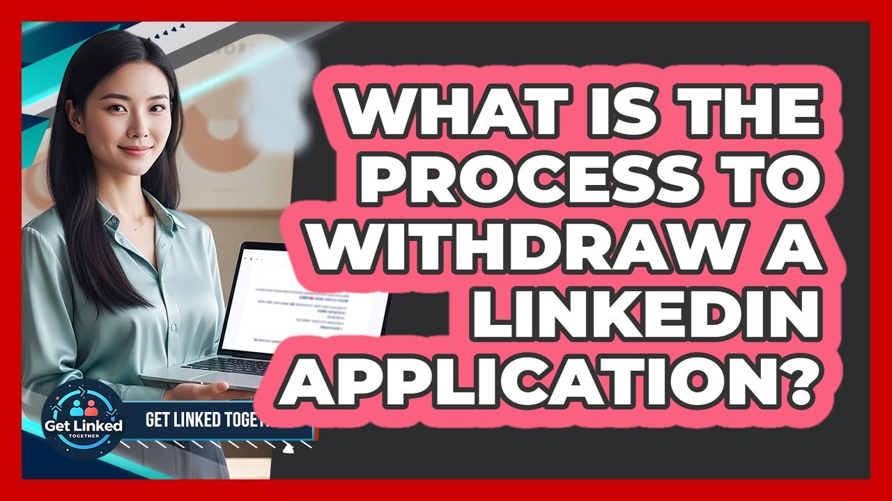 What Is The Process To Withdraw A LinkedIn Application?