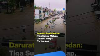 NORTH SUMATRA NEWS | MEDAN PARALYZED BY HUGE FLOODS: 25,000 RESIDENTS AFFECTED