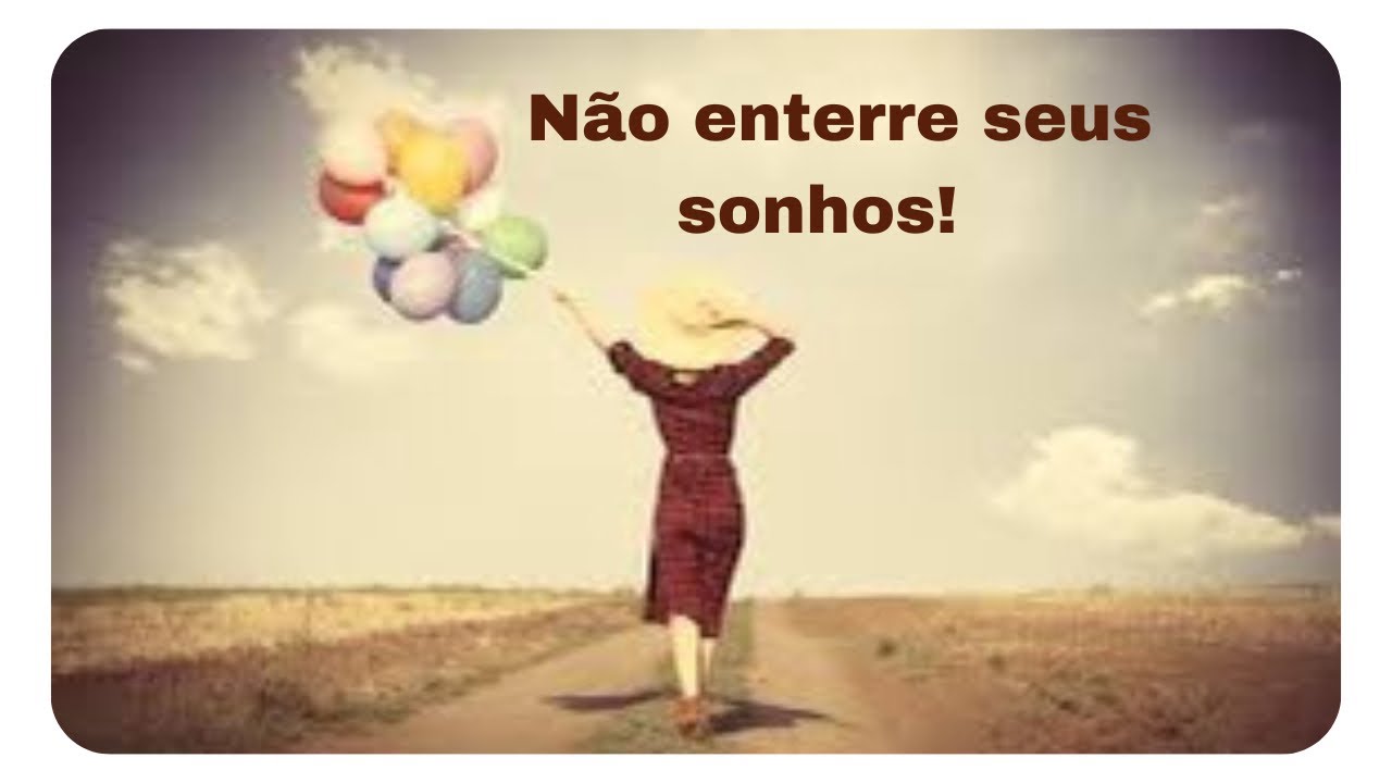 Não enterre seus sonhos ! - YouTube
