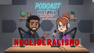 O NEOLIBERALISMO - PODCAST HISTÓRIA EM FOCO