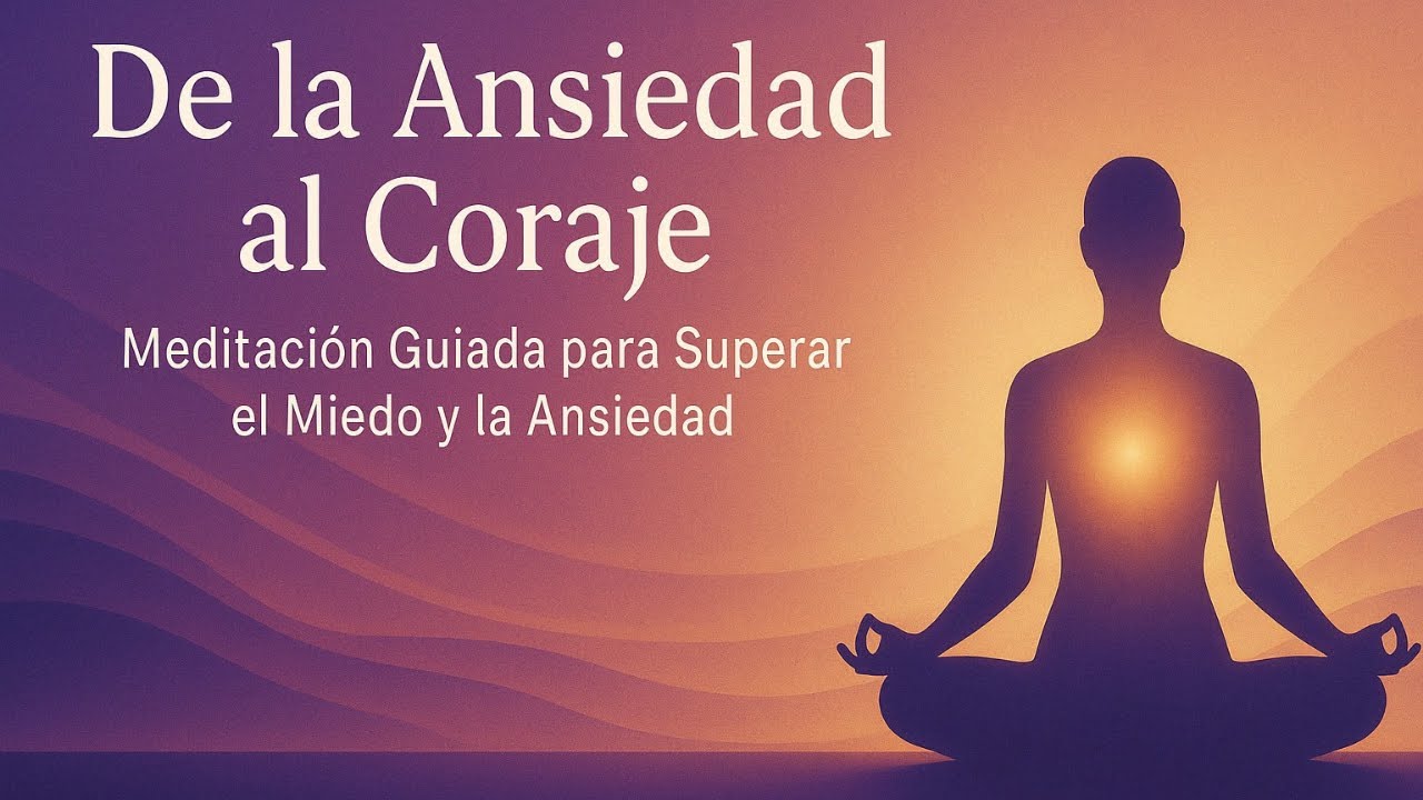 De la Ansiedad al Coraje | Meditación Guiada para Superar el Miedo ...