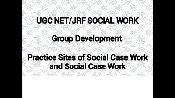 UGC-NET/JRF SOCIAL WORK_ Group Development_Practice Sites of Social Case Work and Social Group Work
