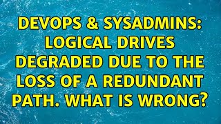 DevOps & SysAdmins: Logical Drives degraded due to the loss of a redundant path. What is wrong?