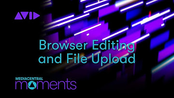 MediaCentral | Browser Editing and File Upload