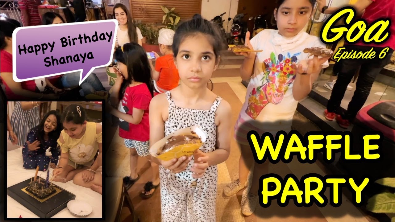WAFFLE Party by Shanaya on her Birthday 🎂Goa Ep. 6 @RamneekSingh1313 @CuteSisters | Harpreet SDC