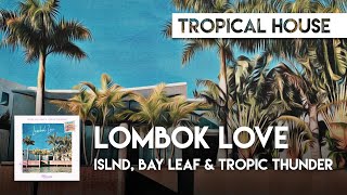 Tropical House | ISLND, Bay Leaf & Tropic Thunder - Lombok Love