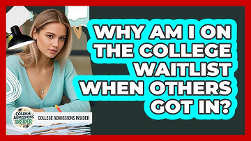 Why Am I On The College Waitlist When Others Got In? - College Admissions Insider