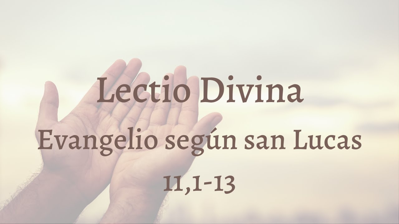Lectio Divina Lucas 11, 1-13 - YouTube