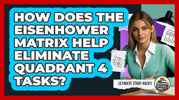 How Does The Eisenhower Matrix Help Eliminate Quadrant 4 Tasks? - Ultimate Study Hacks