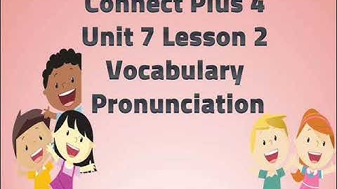 Connect Plus 4 Unit 7 Lesson 2 نطق كلمات وتعريفات