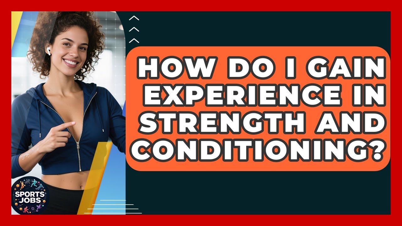 How Do I Gain Experience In Strength And Conditioning? - Sports Jobs